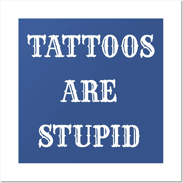 "TATTOOS ARE STUPID" WHITE VINTAGE Wall Art by ohyeahh